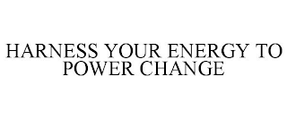 HARNESS YOUR ENERGY TO POWER CHANGE