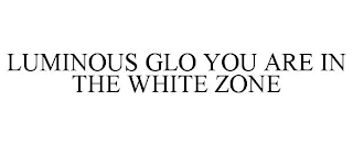 LUMINOUS GLO YOU ARE IN THE WHITE ZONE