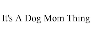 IT'S A DOG MOM THING