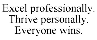 EXCEL PROFESSIONALLY. THRIVE PERSONALLY. EVERYONE WINS.