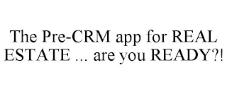 THE PRE-CRM APP FOR REAL ESTATE ... ARE YOU READY?!