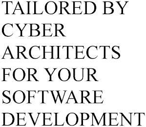 TAILORED BY CYBER ARCHITECTS FOR YOUR SOFTWARE DEVELOPMENT