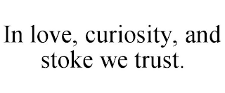 IN LOVE, CURIOSITY, AND STOKE WE TRUST.