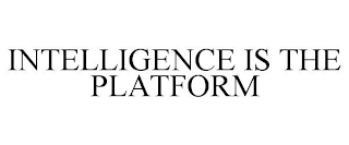 INTELLIGENCE IS THE PLATFORM