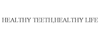 HEALTHY TEETH,HEALTHY LIFE