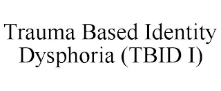 TRAUMA BASED IDENTITY DYSPHORIA (TBID I)