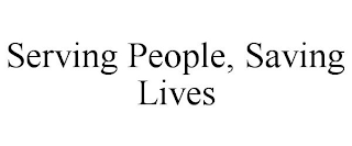 SERVING PEOPLE, SAVING LIVES