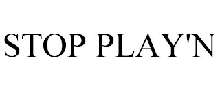 STOP PLAY'N