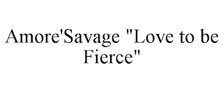 AMORE'SAVAGE "LOVE TO BE FIERCE"