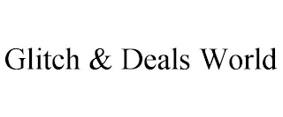 GLITCH & DEALS WORLD