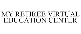 MY RETIREE VIRTUAL EDUCATION CENTER