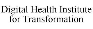 DIGITAL HEALTH INSTITUTE FOR TRANSFORMATION