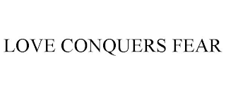 LOVE CONQUERS FEAR