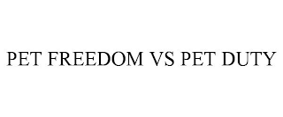 PET FREEDOM VS PET DUTY