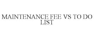 MAINTENANCE FEE VS TO DO LIST