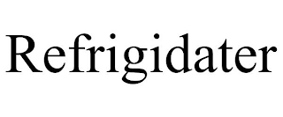 REFRIGIDATER