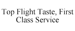 TOP FLIGHT TASTE, FIRST CLASS SERVICE