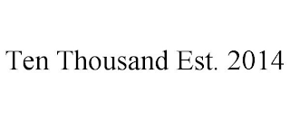 TEN THOUSAND EST. 2014