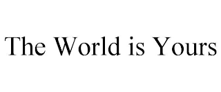 THE WORLD IS YOURS