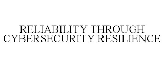 RELIABILITY THROUGH CYBERSECURITY RESILIENCE