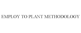 EMPLOY TO PLANT METHODOLOGY