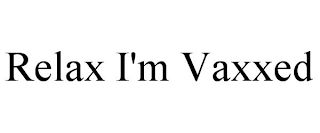 RELAX I'M VAXXED