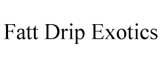 FATT DRIP EXOTICS