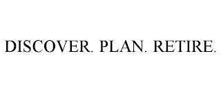 DISCOVER. PLAN. RETIRE.