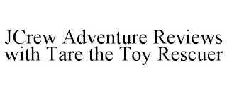 JCREW ADVENTURE REVIEWS WITH TARE THE TOY RESCUER