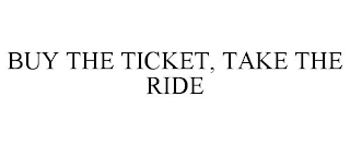 BUY THE TICKET, TAKE THE RIDE