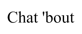 CHAT 'BOUT