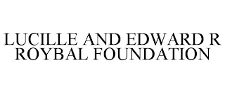 LUCILLE AND EDWARD R ROYBAL FOUNDATION