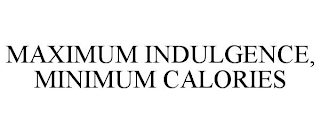 MAXIMUM INDULGENCE, MINIMUM CALORIES