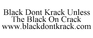 BLACK DONT KRACK UNLESS THE BLACK ON CRACK WWW.BLACKDONTKRACK.COM