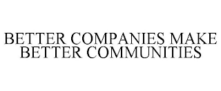 BETTER COMPANIES MAKE BETTER COMMUNITIES