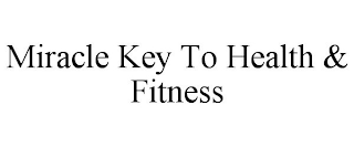 MIRACLE KEY TO HEALTH & FITNESS