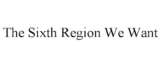 THE SIXTH REGION WE WANT