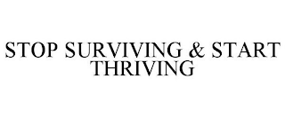 STOP SURVIVING AND START THRIVING