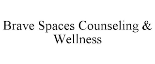 BRAVE SPACES COUNSELING & WELLNESS