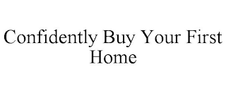 CONFIDENTLY BUY YOUR FIRST HOME