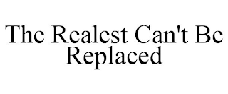 THE REALEST CAN'T BE REPLACED