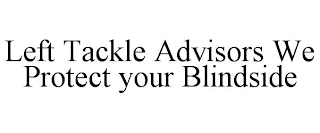 LEFT TACKLE ADVISORS WE PROTECT YOUR BLINDSIDE