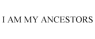 I AM MY ANCESTORS