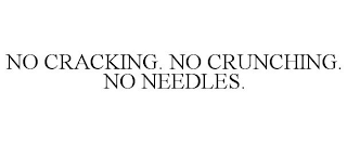 NO CRACKING. NO CRUNCHING. NO NEEDLES.