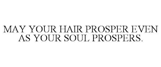 MAY YOUR HAIR PROSPER EVEN AS YOUR SOUL PROSPERS.