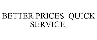 BETTER PRICES. QUICK SERVICE.