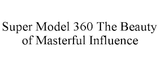 SUPER MODEL 360 THE BEAUTY OF MASTERFUL INFLUENCE