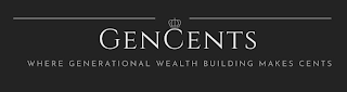 GENCENTS WHERE GENERATIONAL WEALTH BUILDING MAKE CENTS