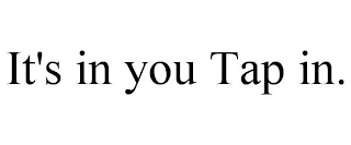 IT'S IN YOU TAP IN.