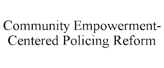 COMMUNITY EMPOWERMENT- CENTERED POLICINGREFORM